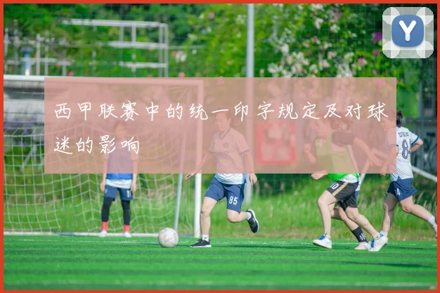 西甲联赛中的统一印字规定及对球迷的影响