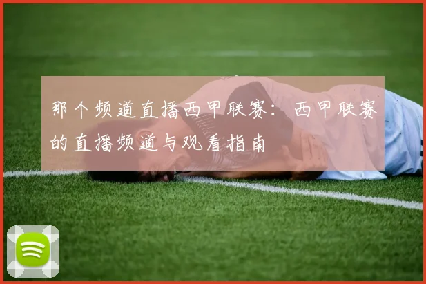 那个频道直播西甲联赛:西甲联赛的直播频道与观看指南